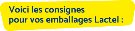 Voici les consignes pour vos emballages Lactel :